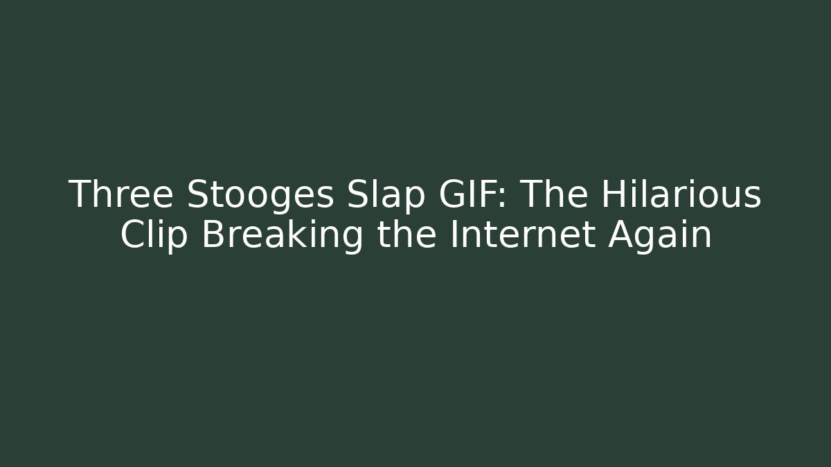 Three Stooges Slap GIF: The Hilarious Clip Breaking the Internet Again