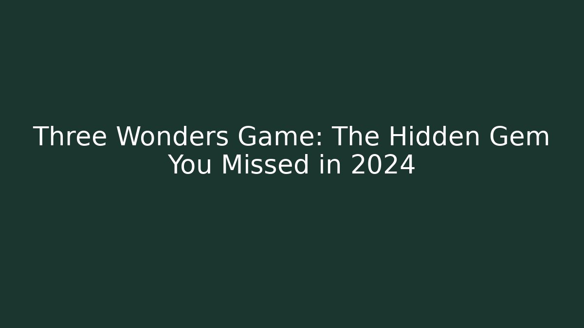 Three Wonders Game: The Hidden Gem You Missed in 2024