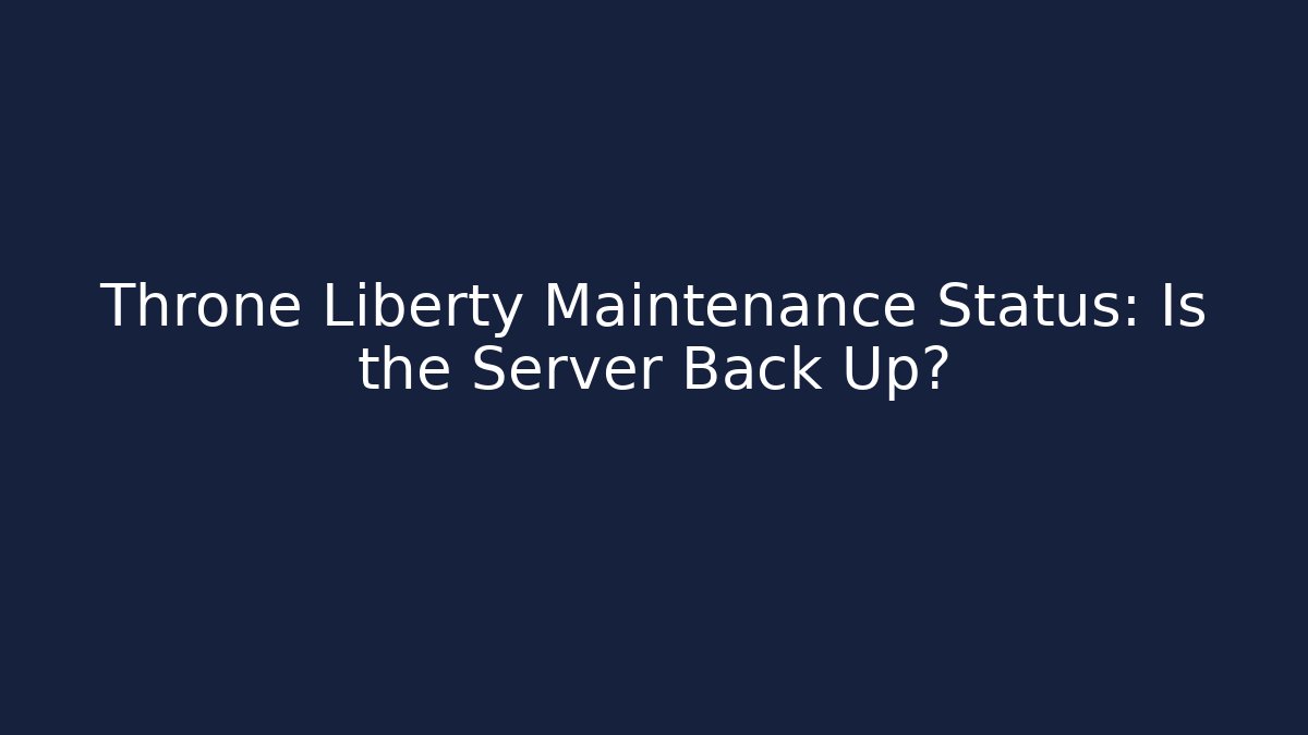 Throne Liberty Maintenance Status: Is the Server Back Up?
