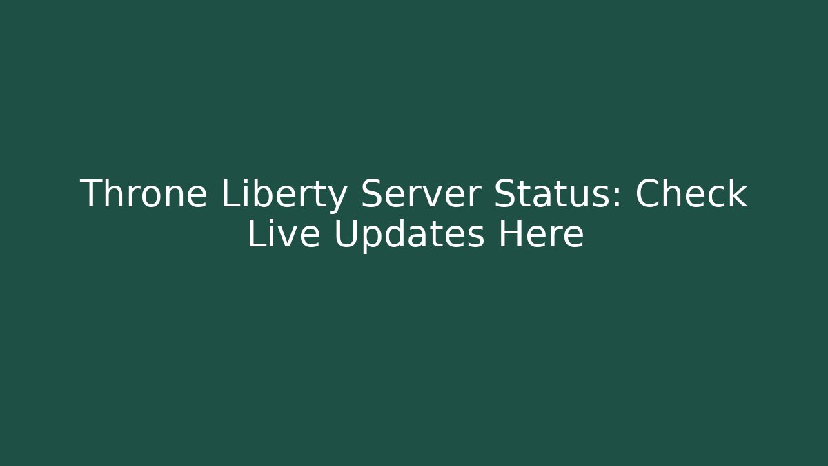 Throne Liberty Server Status: Check Live Updates Here - Create More Assets