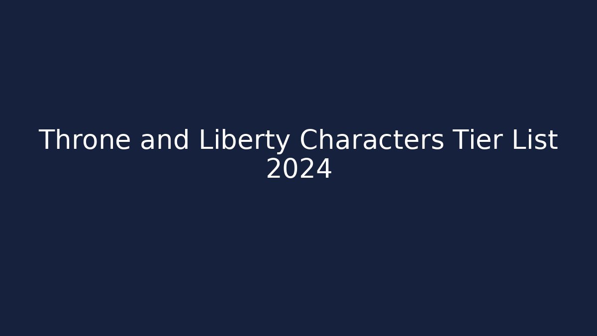 Throne and Liberty Characters Tier List 2024