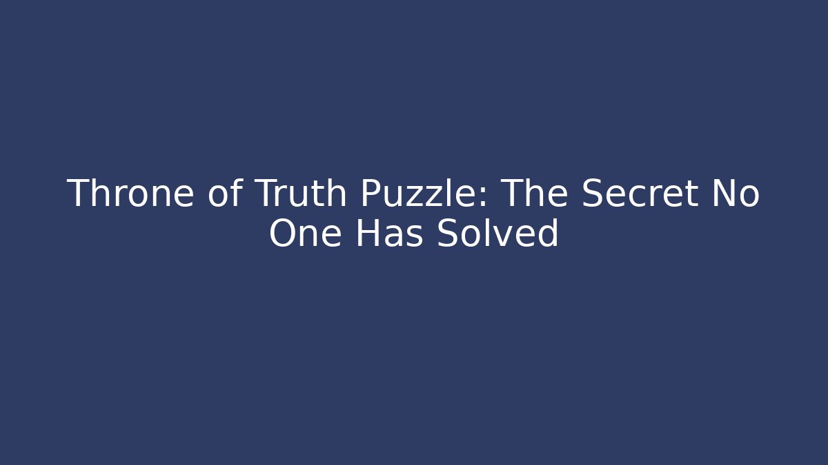 Throne of Truth Puzzle: The Secret No One Has Solved