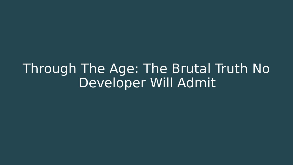 Through The Age: The Brutal Truth No Developer Will Admit - Create More Assets