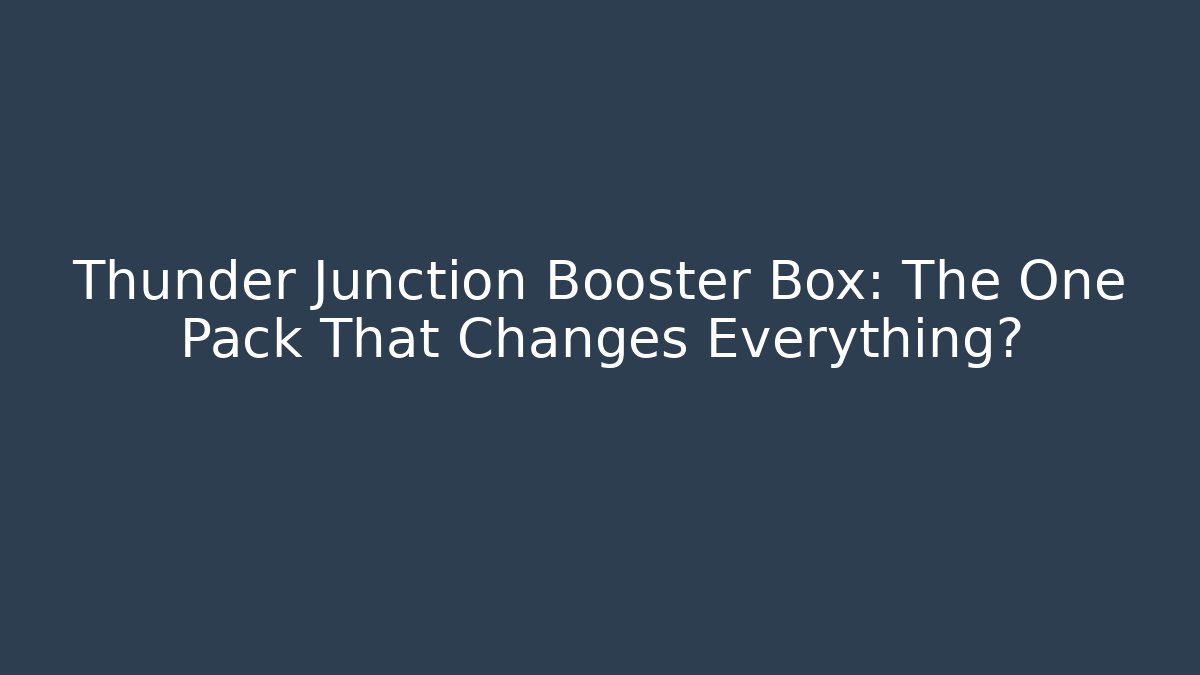 Thunder Junction Booster Box: The One Pack That Changes Everything?
