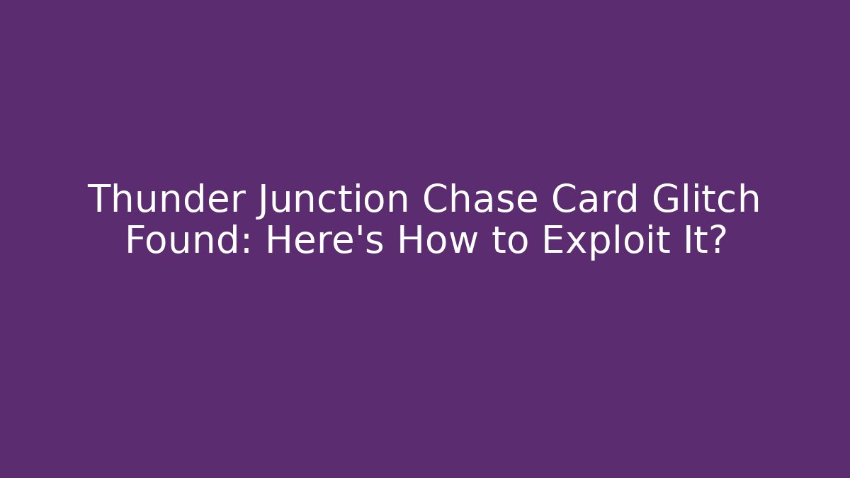 Thunder Junction Chase Card Glitch Found: Here's How to Exploit It? - Create More Assets