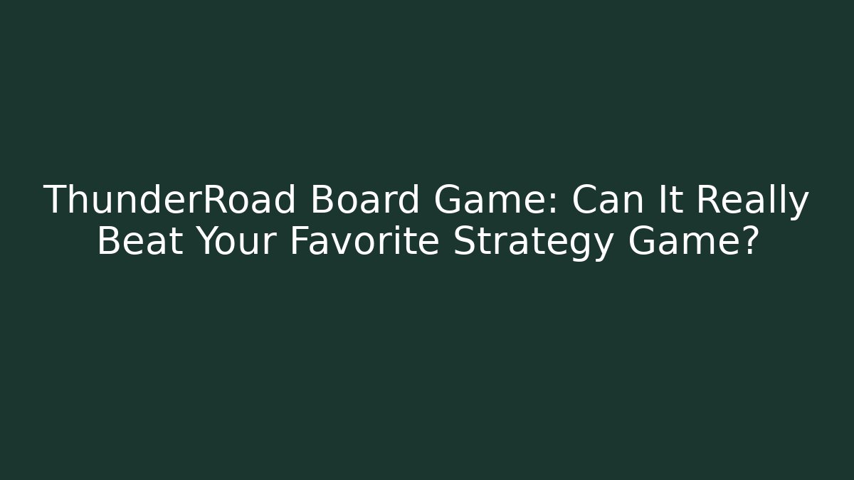 ThunderRoad Board Game: Can It Really Beat Your Favorite Strategy Game?