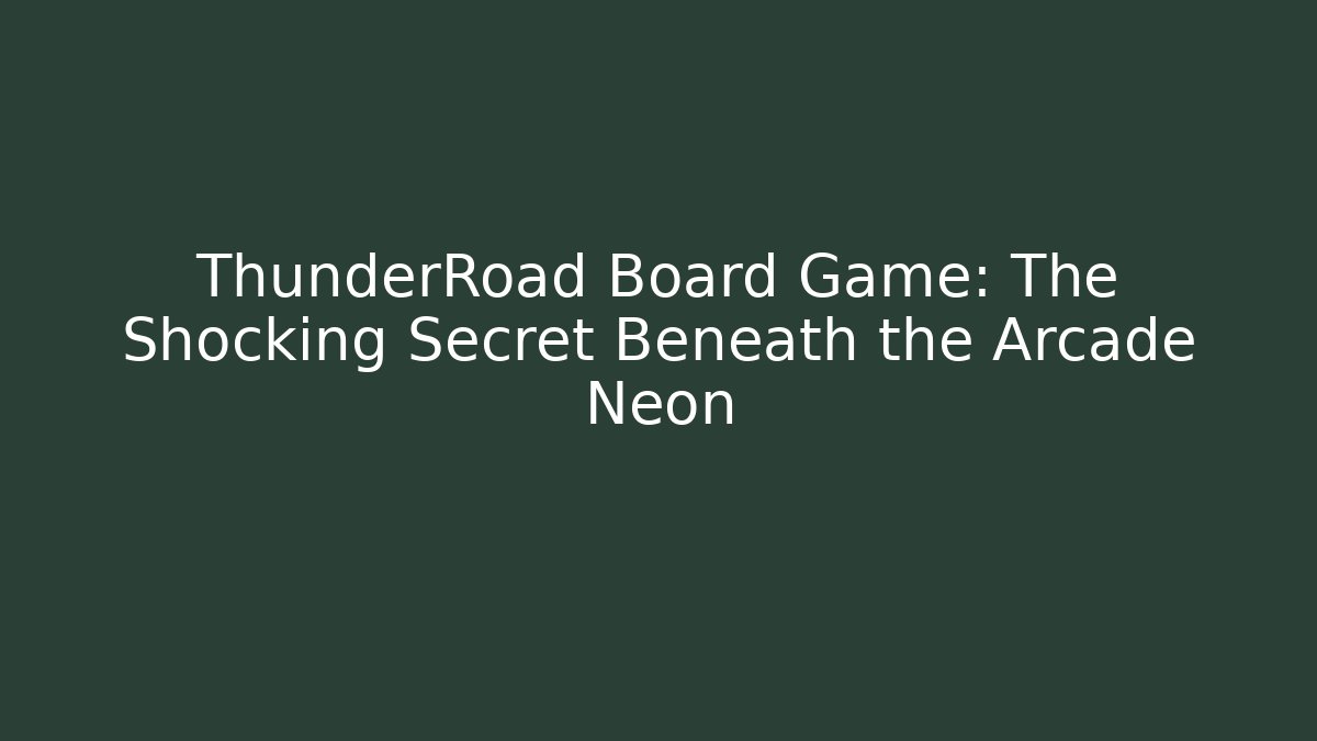 ThunderRoad Board Game: The Shocking Secret Beneath the Arcade Neon