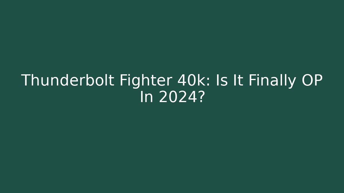Thunderbolt Fighter 40k: Is It Finally OP In 2024?