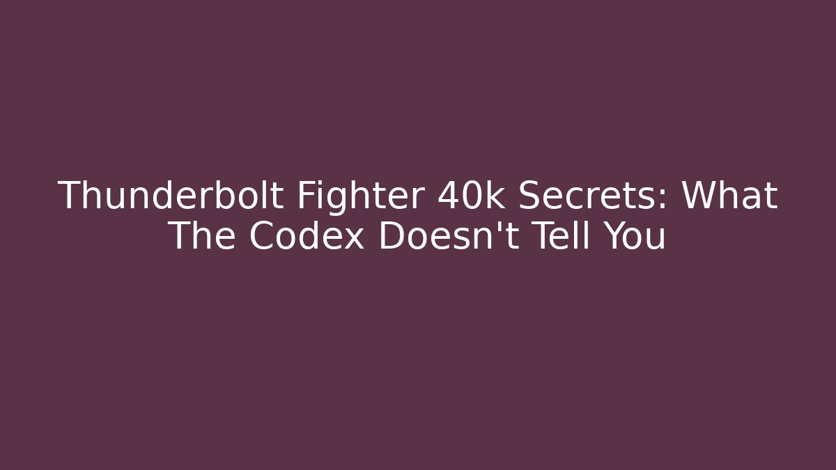 Thunderbolt Fighter 40k Secrets: What The Codex Doesn't Tell You