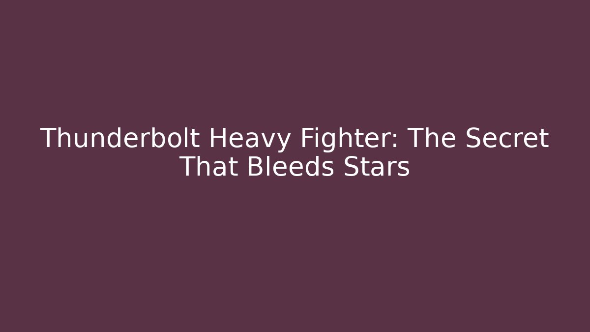 Thunderbolt Heavy Fighter: The Secret That Bleeds Stars