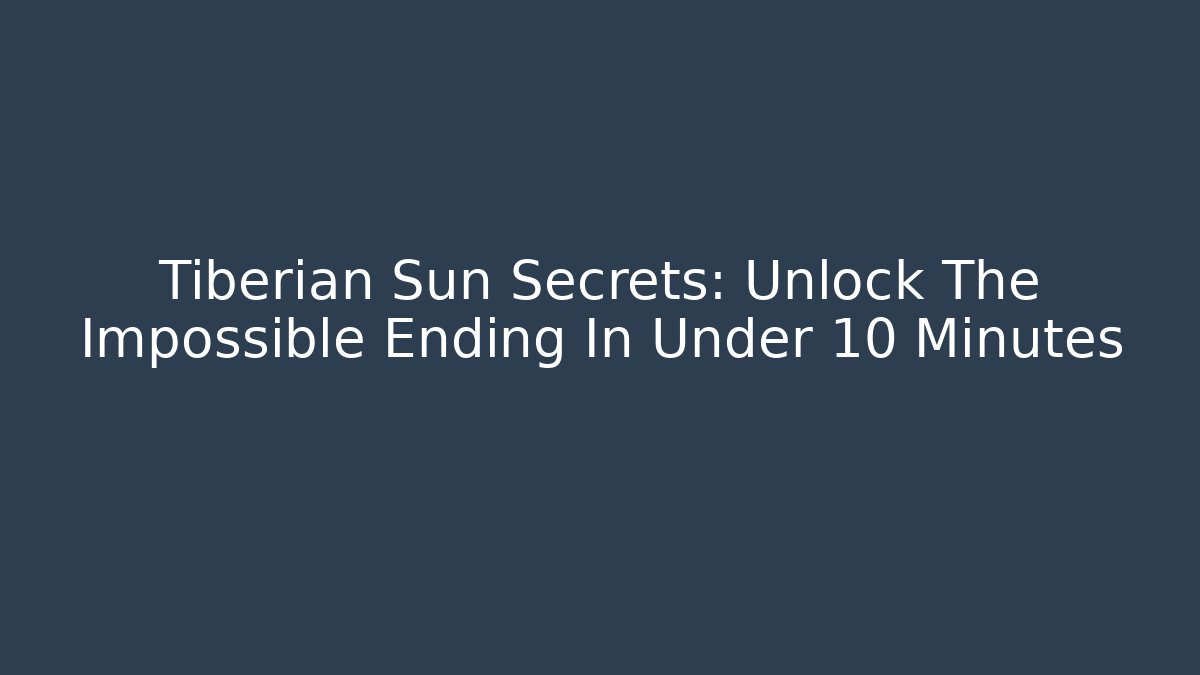 Tiberian Sun Secrets: Unlock The Impossible Ending In Under 10 Minutes