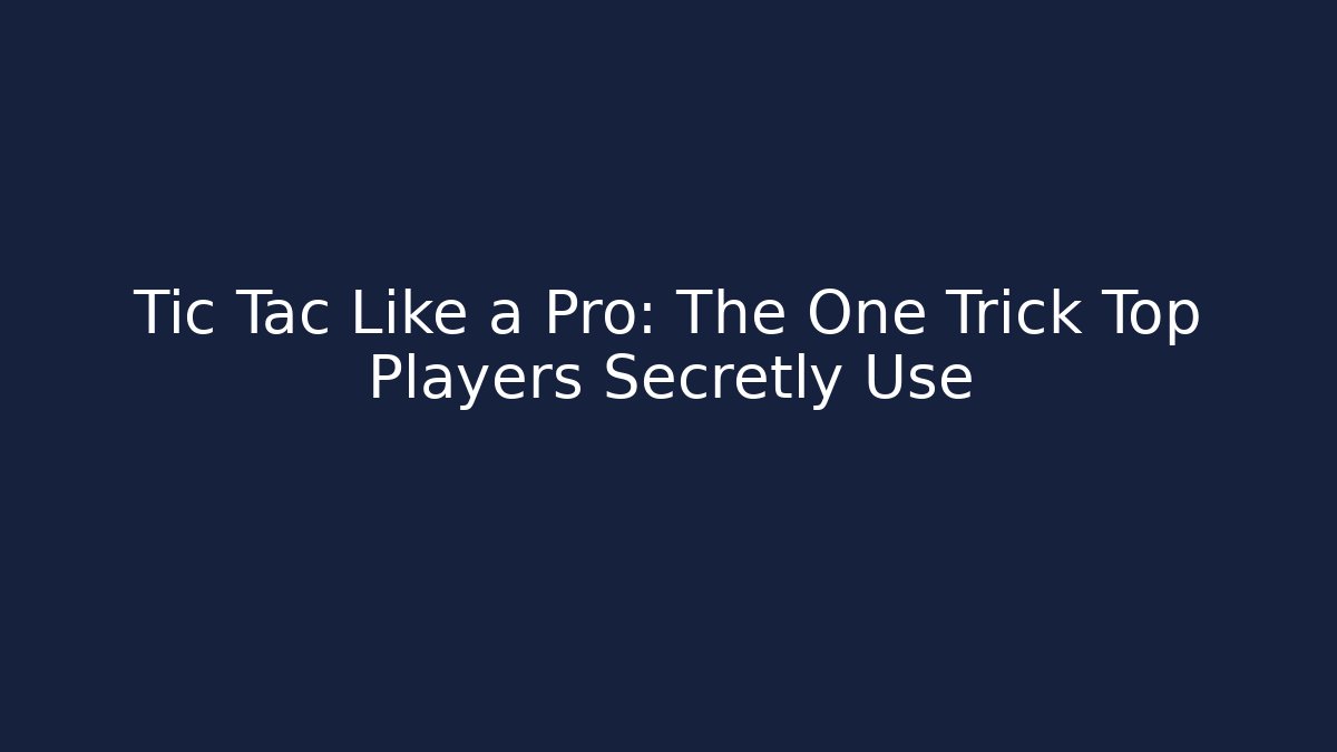 Tic Tac Like a Pro: The One Trick Top Players Secretly Use
