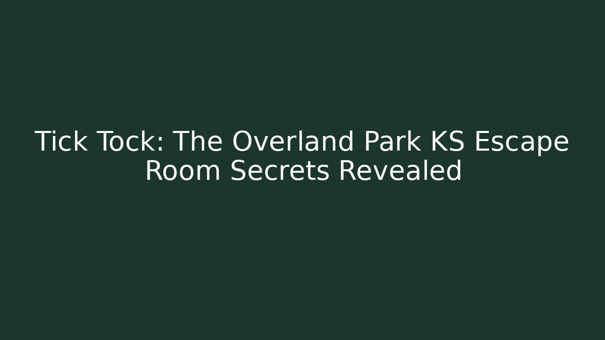 Tick Tock: The Overland Park KS Escape Room Secrets Revealed