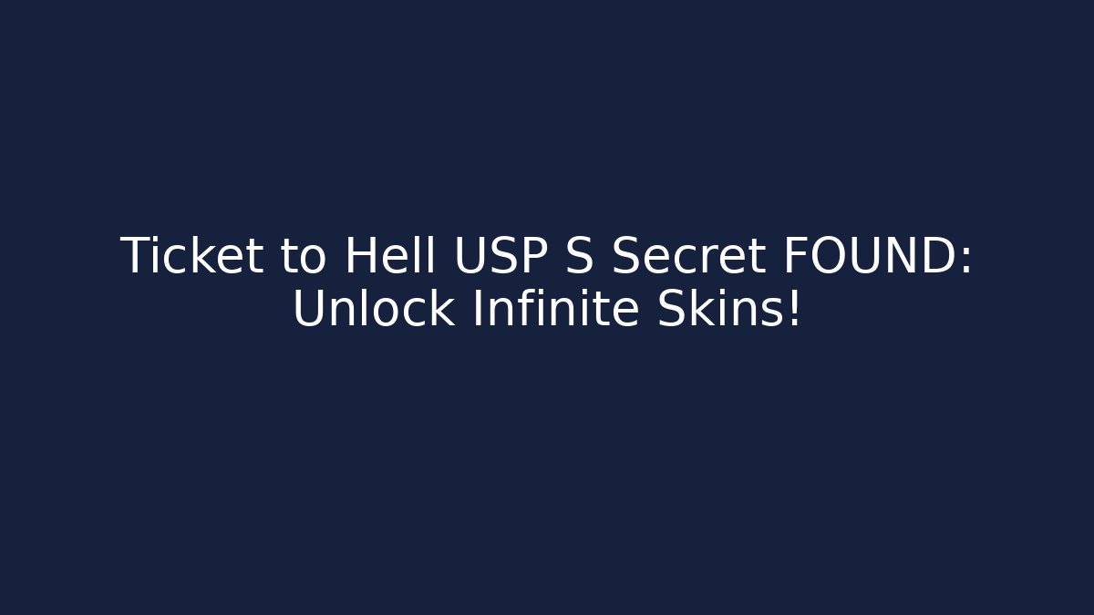 Ticket to Hell USP S Secret FOUND: Unlock Infinite Skins!