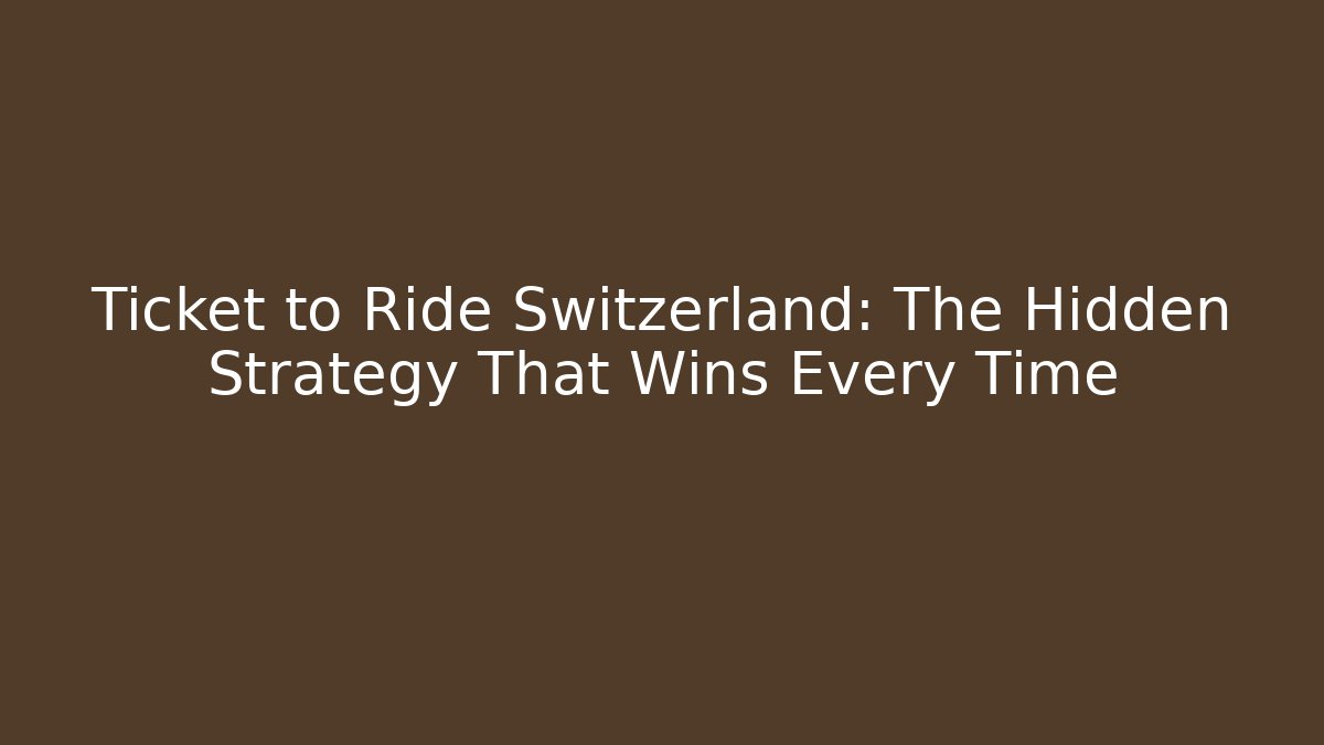 Ticket to Ride Switzerland: The Hidden Strategy That Wins Every Time