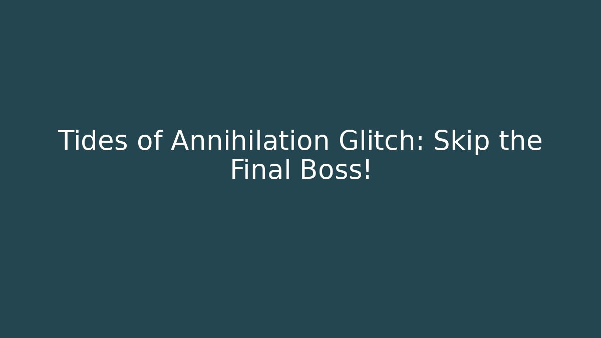 Tides of Annihilation Glitch: Skip the Final Boss!