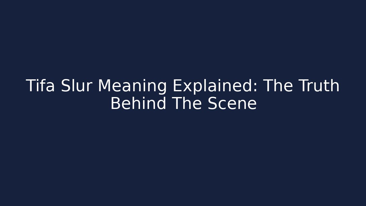 Tifa Slur Meaning Explained: The Truth Behind The Scene