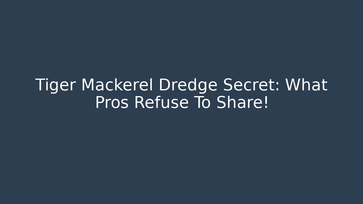 Tiger Mackerel Dredge Secret: What Pros Refuse To Share! - Create More Assets