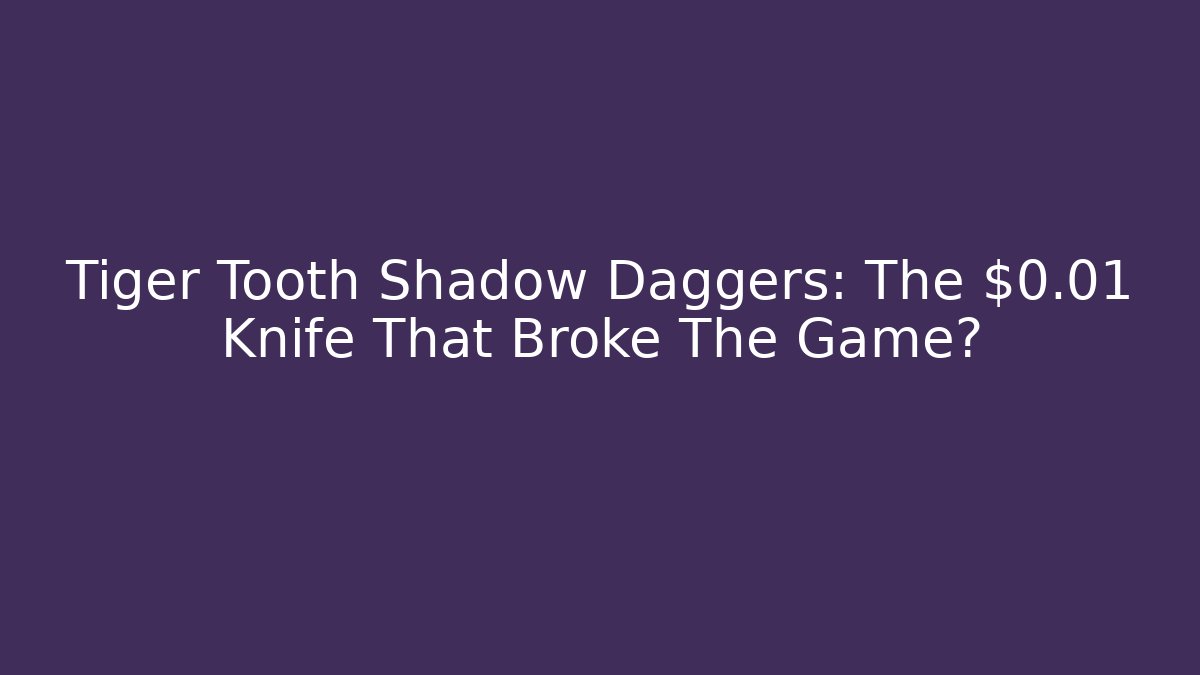 Tiger Tooth Shadow Daggers: The $0.01 Knife That Broke The Game?