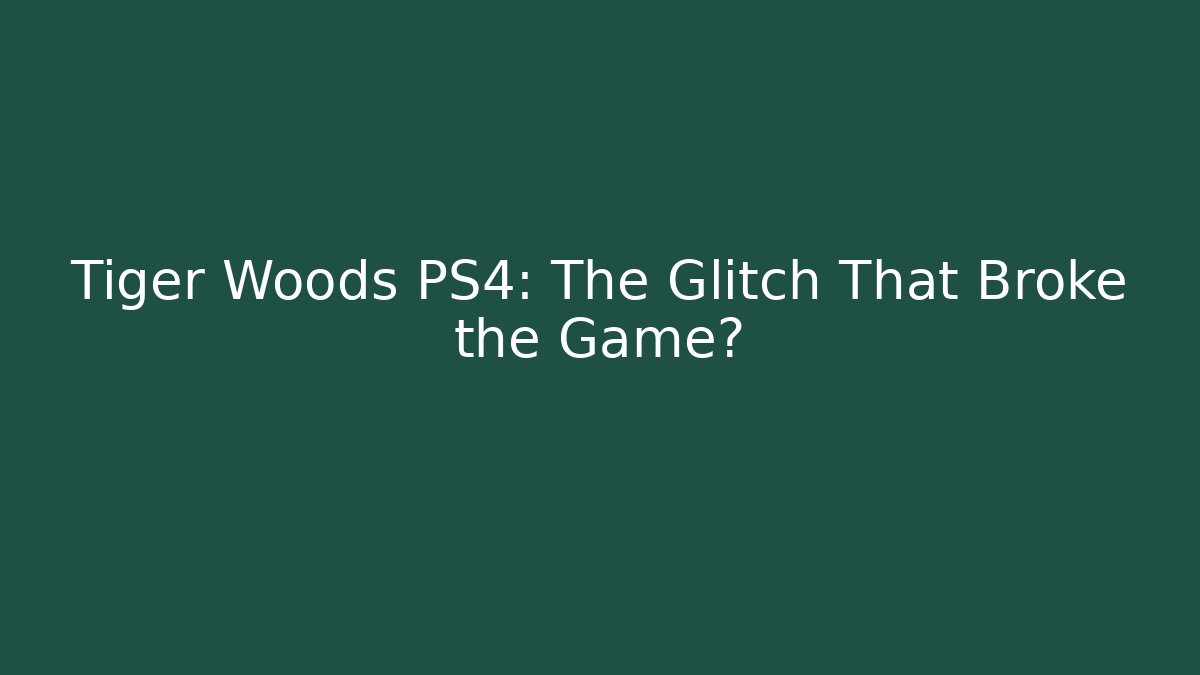 Tiger Woods PS4: The Glitch That Broke the Game?