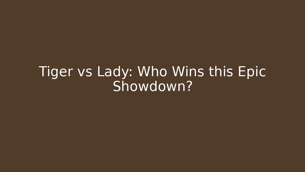 Tiger vs Lady: Who Wins this Epic Showdown?