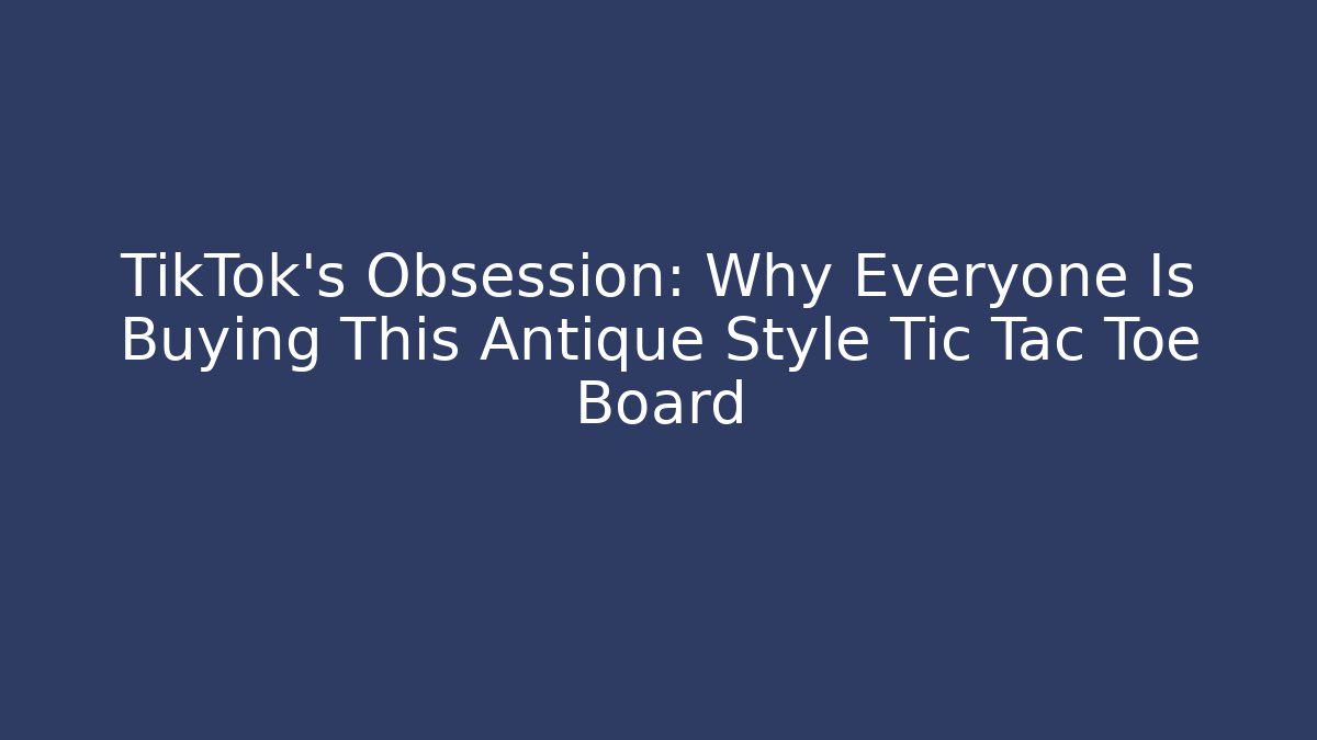 TikTok’s Obsession: Why Everyone Is Buying This Antique Style Tic Tac Toe Board