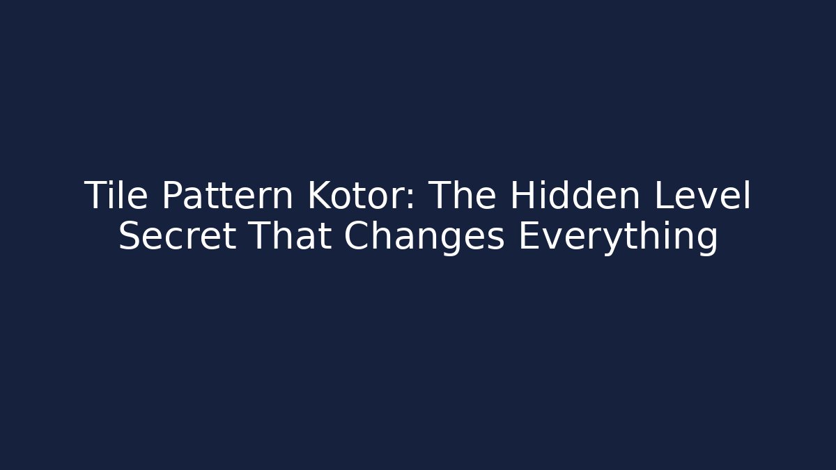 Tile Pattern Kotor: The Hidden Level Secret That Changes Everything