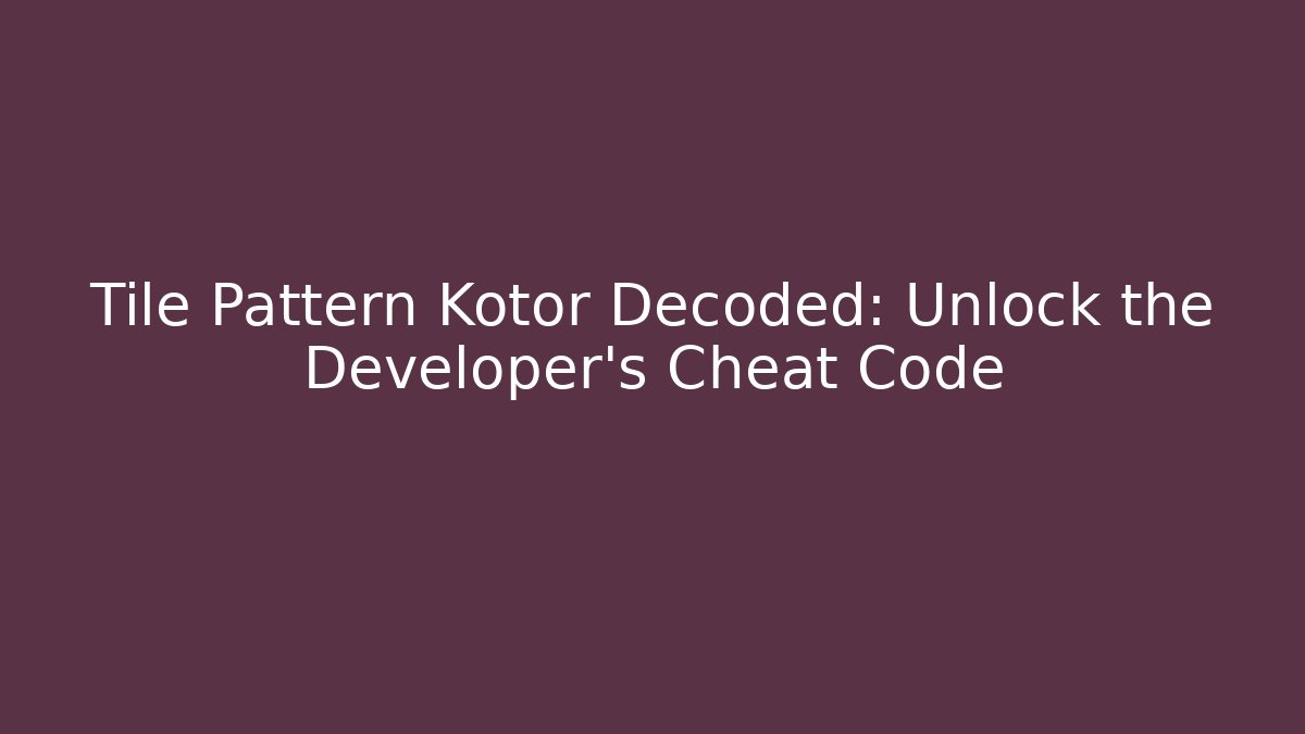 Tile Pattern Kotor Decoded: Unlock the Developer's Cheat Code - Create More Assets
