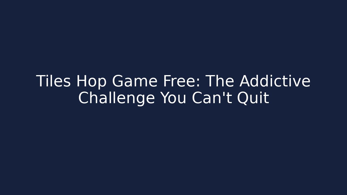 Tiles Hop Game Free: The Addictive Challenge You Can't Quit