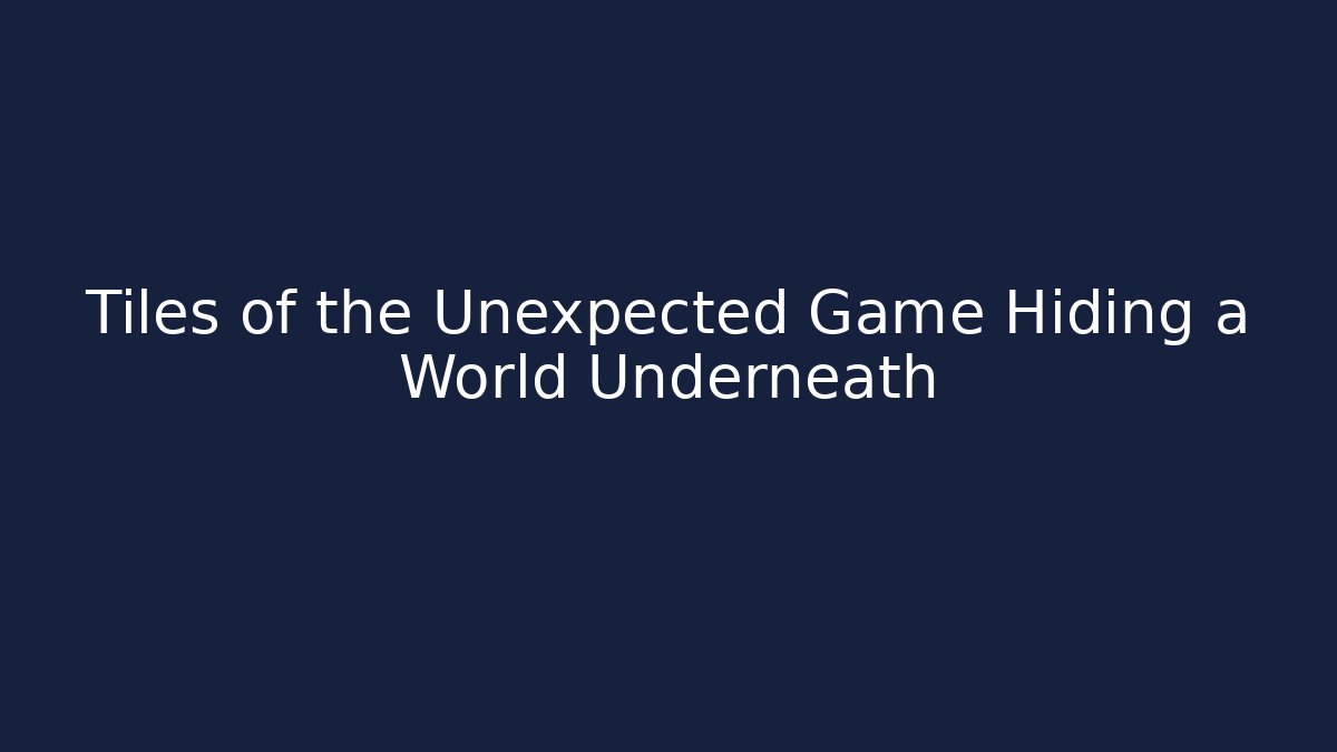 Tiles of the Unexpected Game Hiding a World Underneath