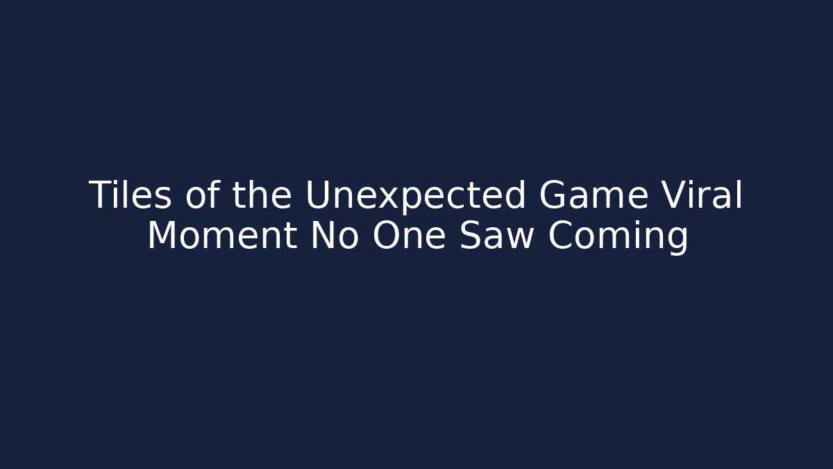 Tiles of the Unexpected Game Viral Moment No One Saw Coming