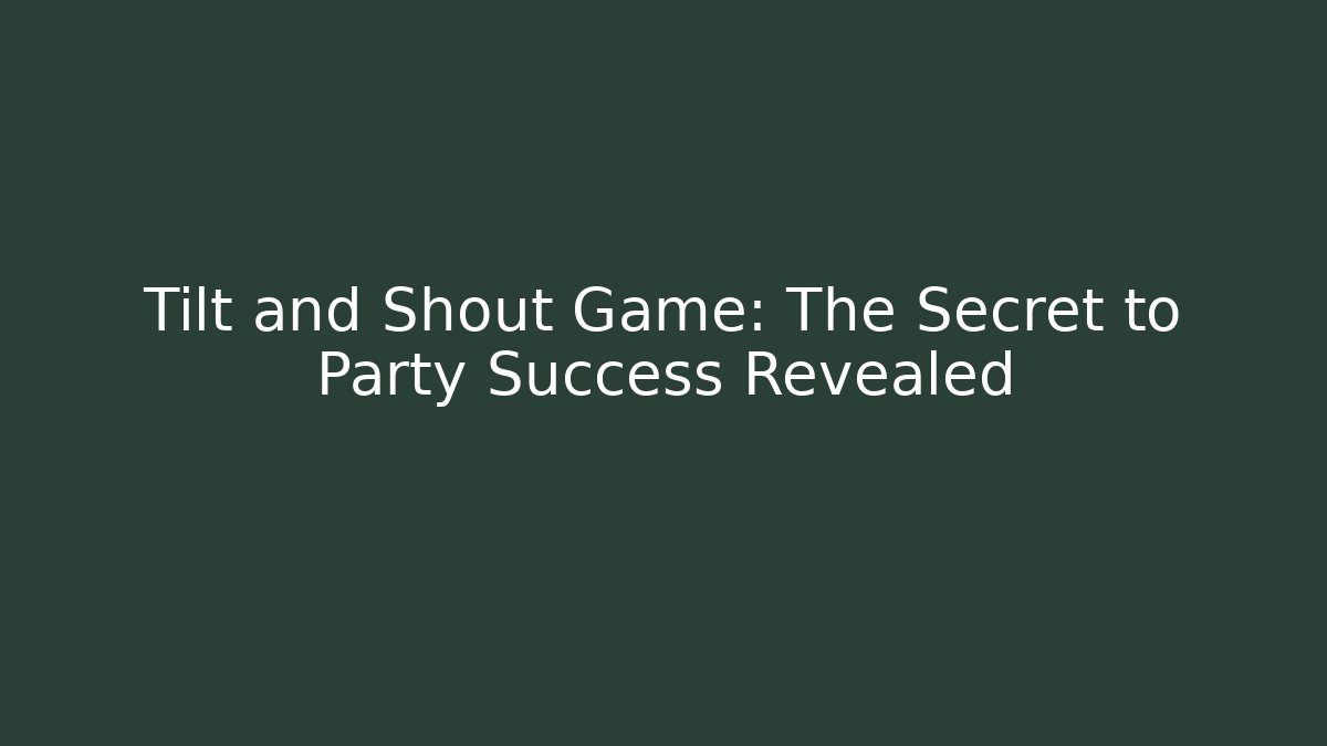 Tilt and Shout Game: The Secret to Party Success Revealed