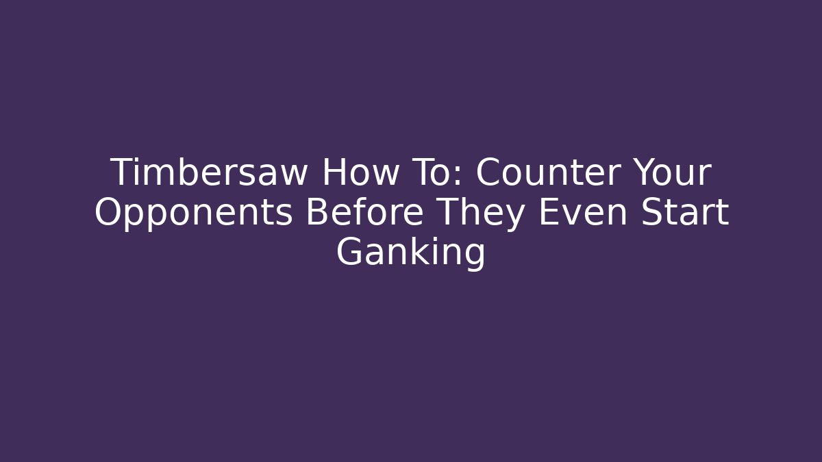 Timbersaw How To: Counter Your Opponents Before They Even Start Ganking