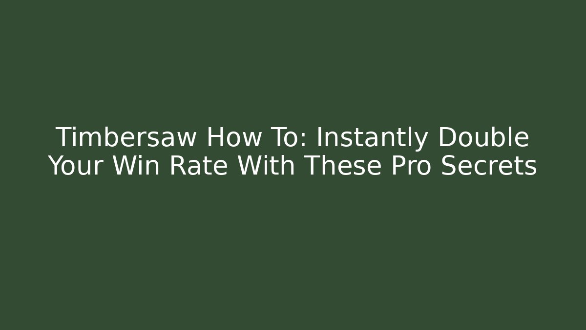 Timbersaw How To: Instantly Double Your Win Rate With These Pro Secrets