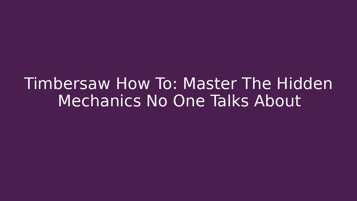 Timbersaw How To: Master The Hidden Mechanics No One Talks About