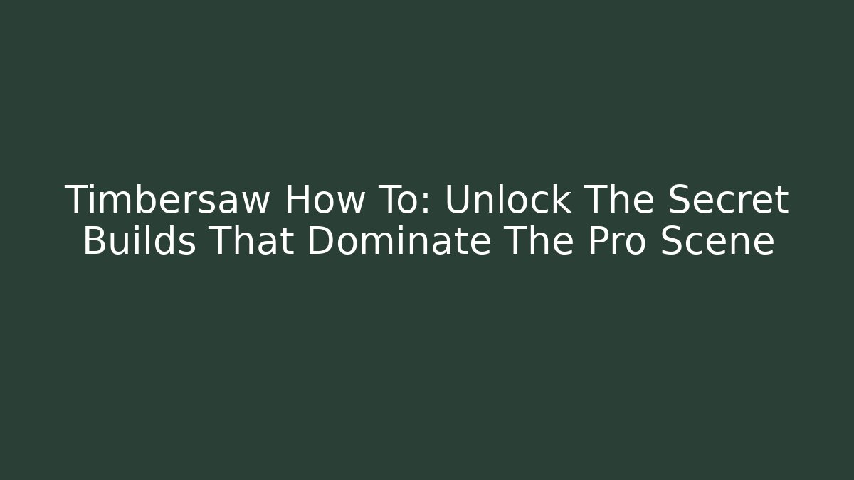 Timbersaw How To: Unlock The Secret Builds That Dominate The Pro Scene