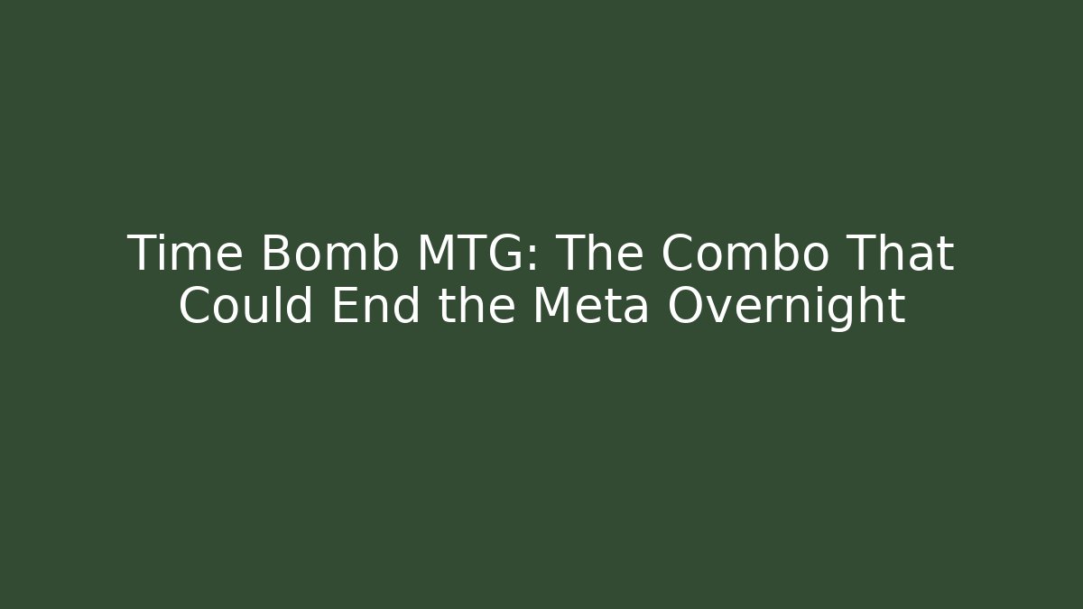 Time Bomb MTG: The Combo That Could End the Meta Overnight