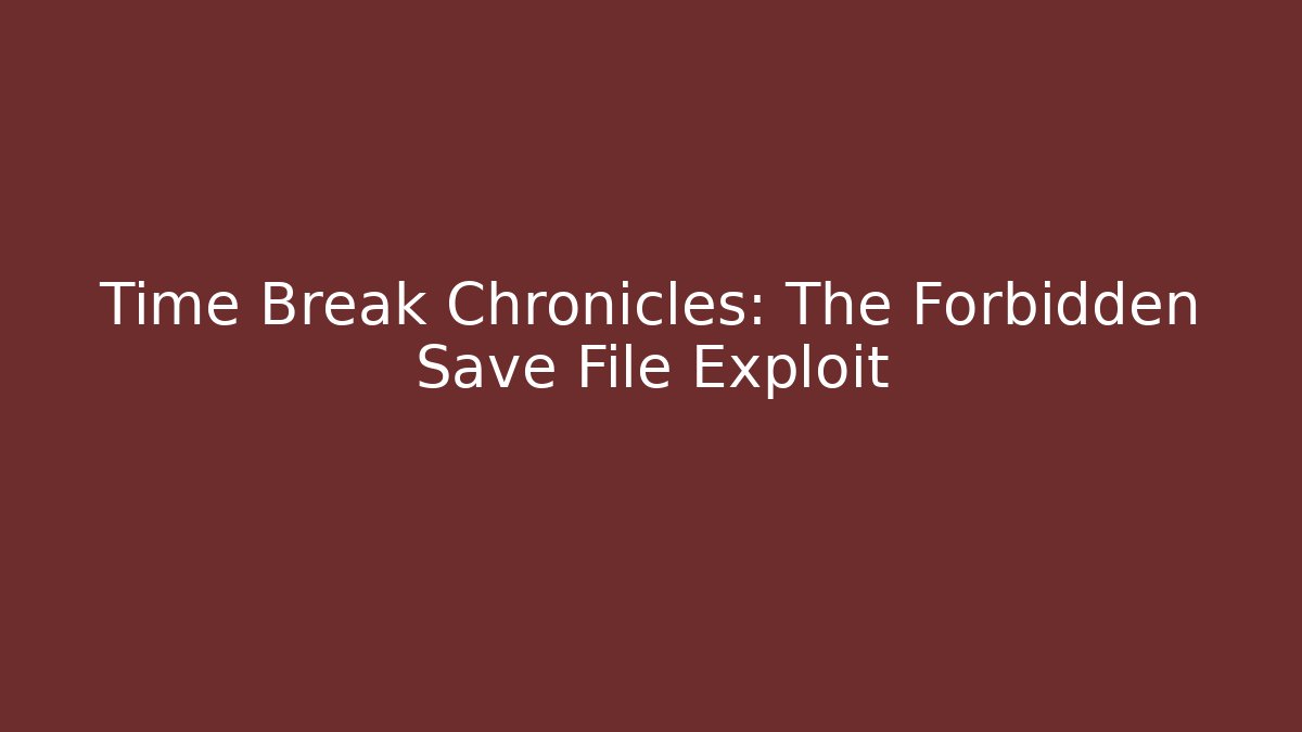Time Break Chronicles: The Forbidden Save File Exploit - Create More Assets