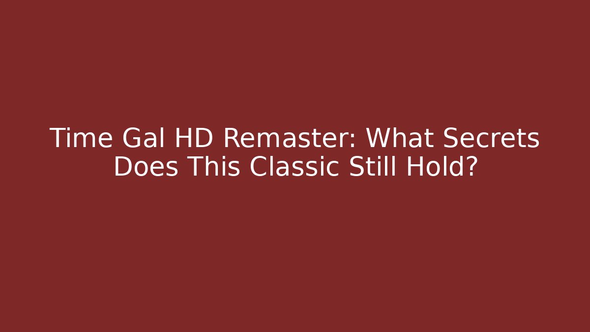 Time Gal HD Remaster: What Secrets Does This Classic Still Hold? - Create More Assets