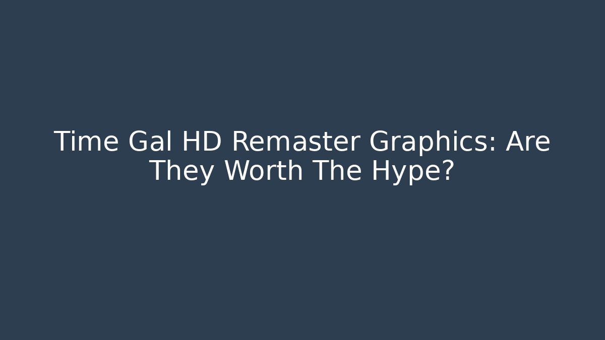 Time Gal HD Remaster Graphics: Are They Worth The Hype?