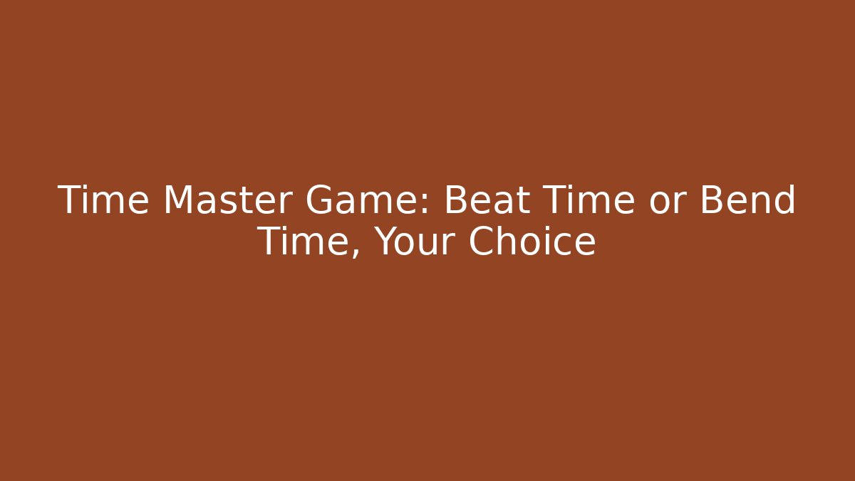 Time Master Game: Beat Time or Bend Time, Your Choice