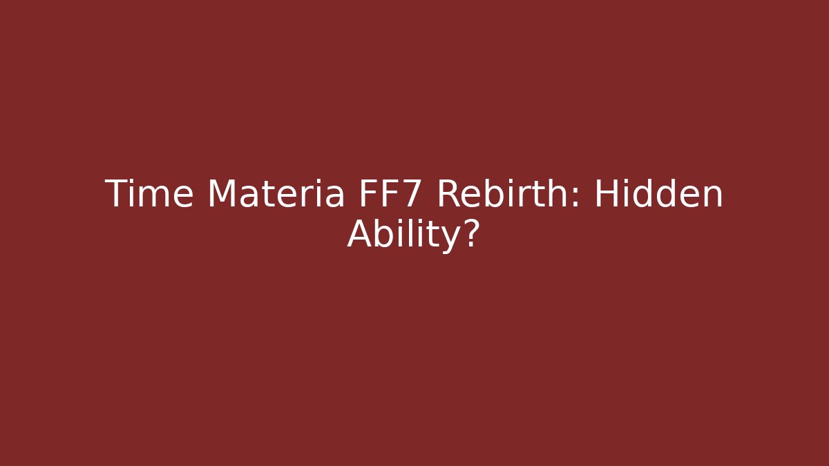 Time Materia FF7 Rebirth: Hidden Ability? - Create More Assets