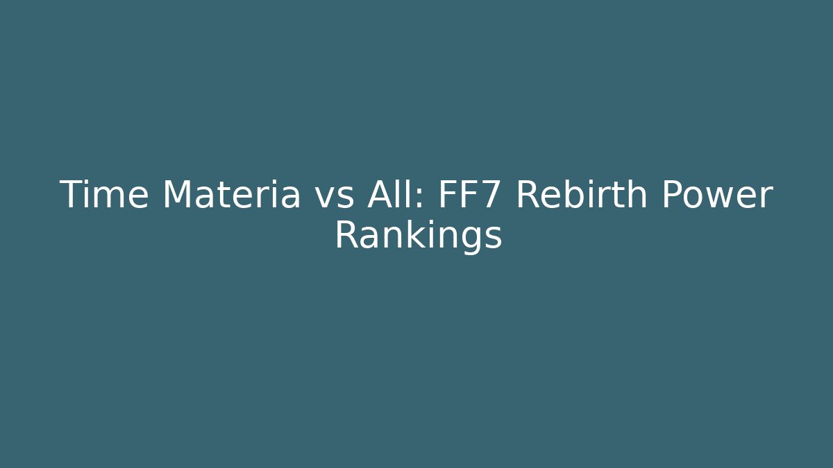 Time Materia vs All: FF7 Rebirth Power Rankings