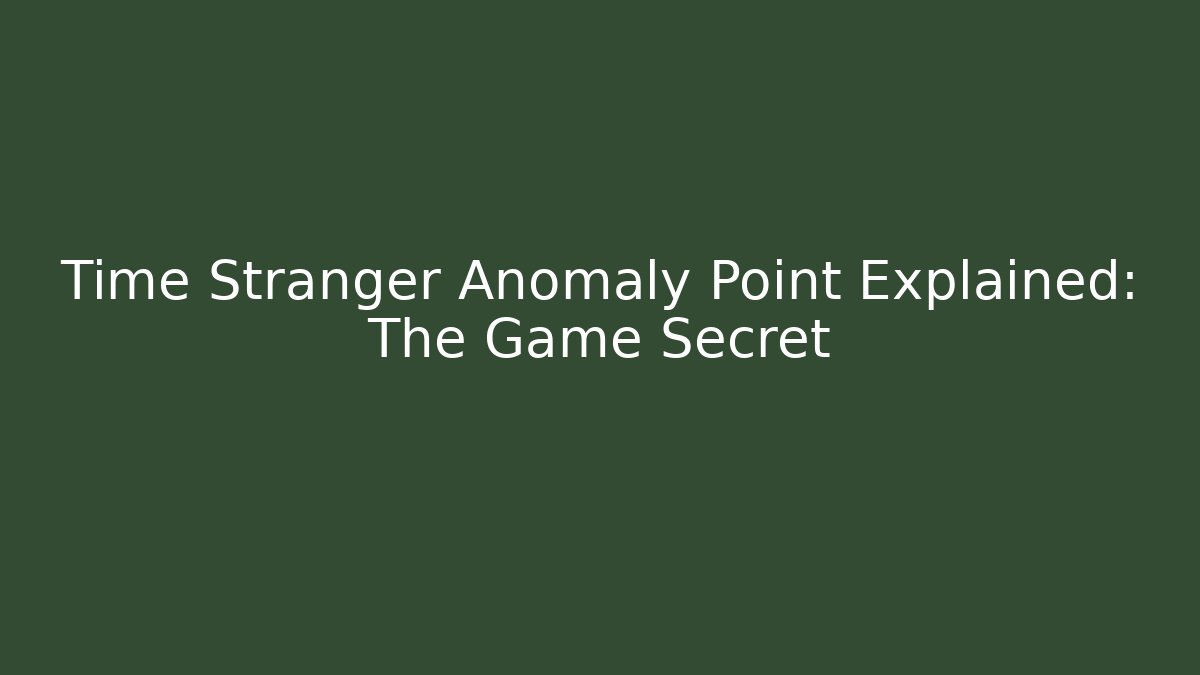 Time Stranger Anomaly Point Explained: The Game Secret