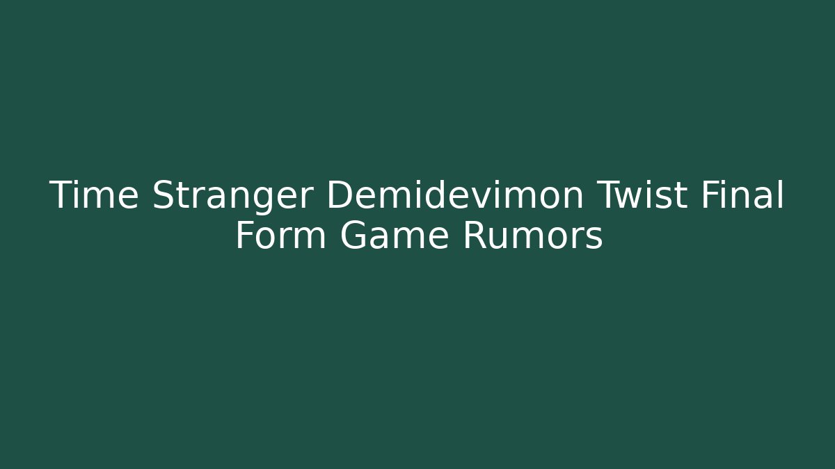 Time Stranger Demidevimon Twist Final Form Game Rumors