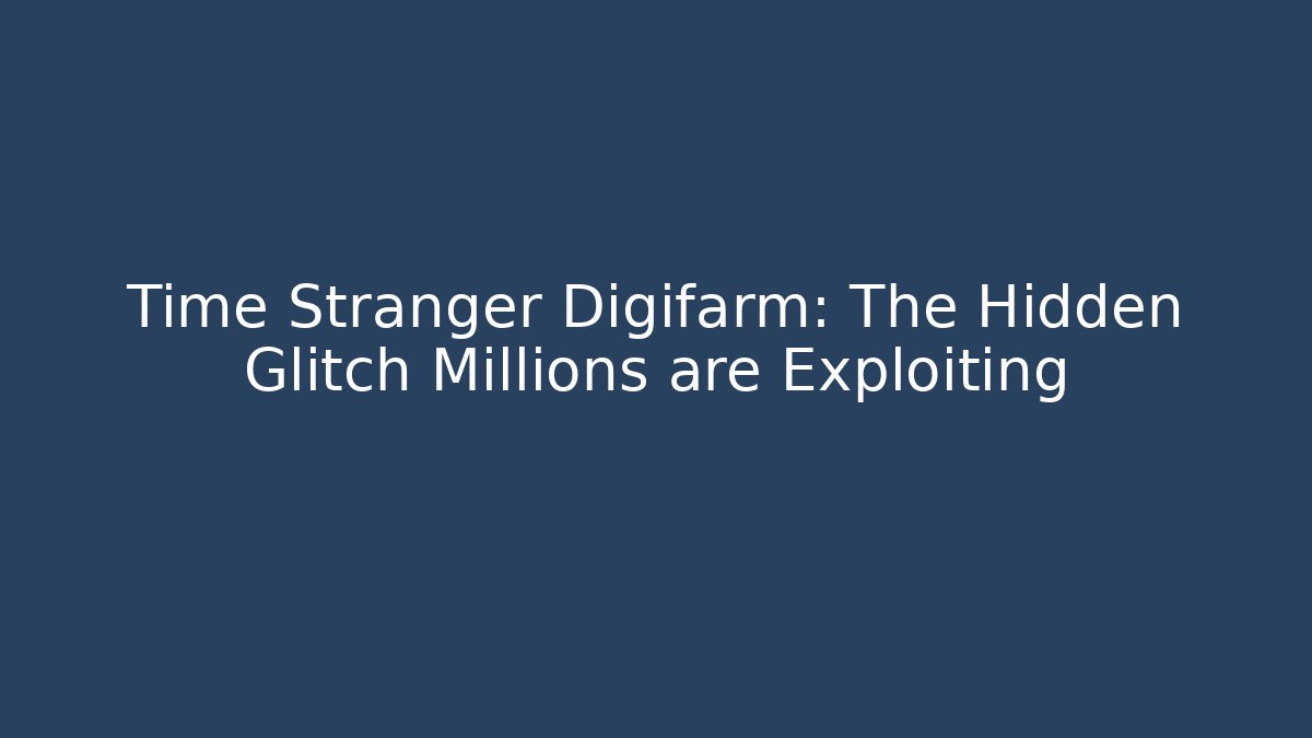Time Stranger Digifarm: The Hidden Glitch Millions are Exploiting