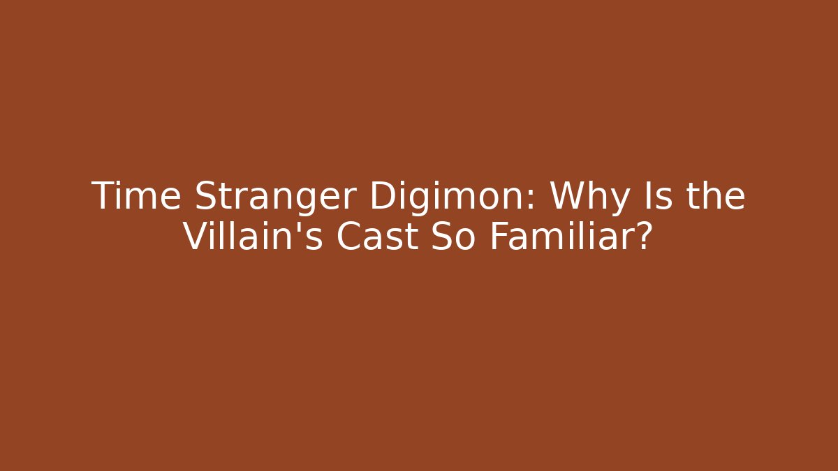 Time Stranger Digimon: Why Is the Villain's Cast So Familiar?
