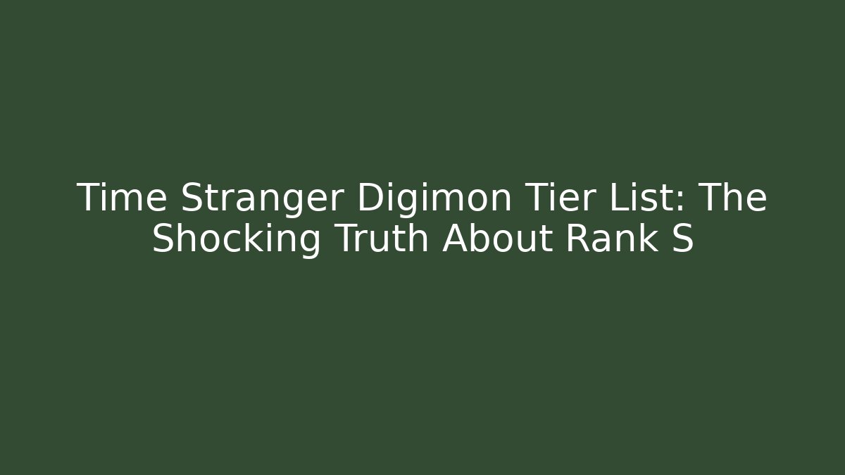 Time Stranger Digimon Tier List: The Shocking Truth About Rank S