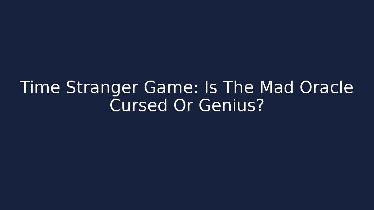 Time Stranger Game: Is The Mad Oracle Cursed Or Genius? - Create More Assets