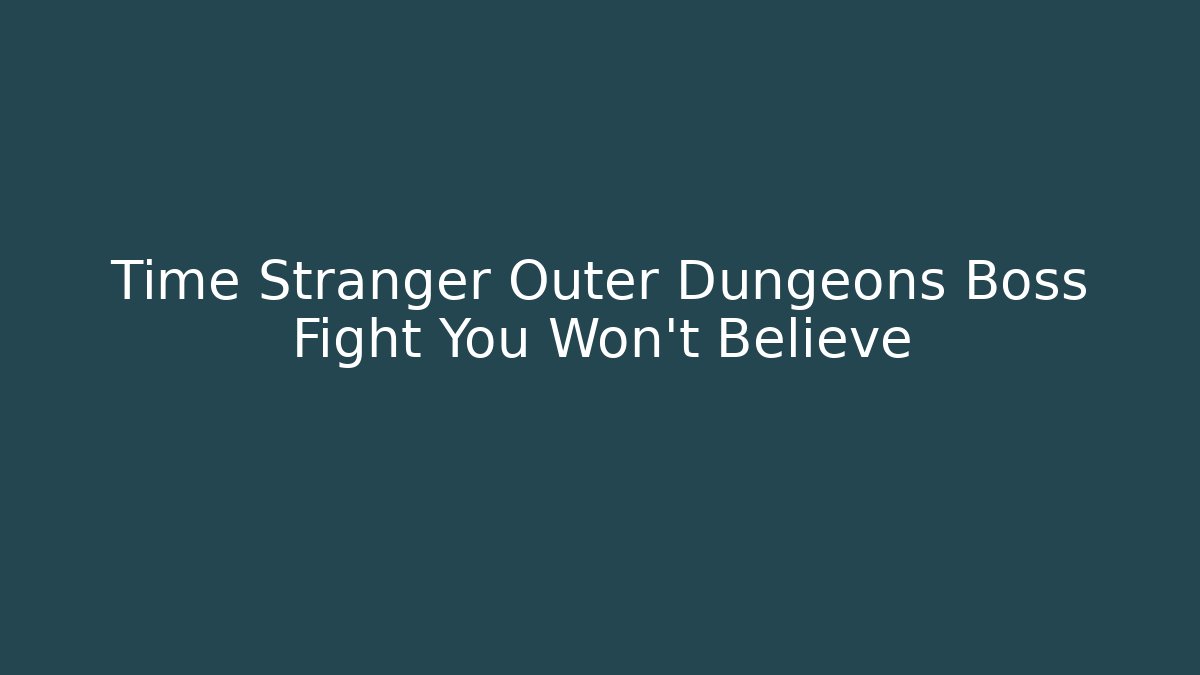 Time Stranger Outer Dungeons Boss Fight You Won't Believe